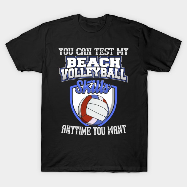 You Can Test My Beach Volleyball Skills Anytime Want T-Shirt by YouthfulGeezer